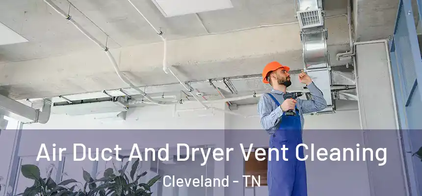  Air Duct And Dryer Vent Cleaning Cleveland - TN