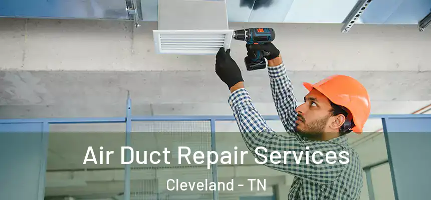  Air Duct Repair Services Cleveland - TN