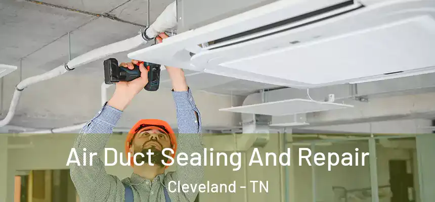  Air Duct Sealing And Repair Cleveland - TN