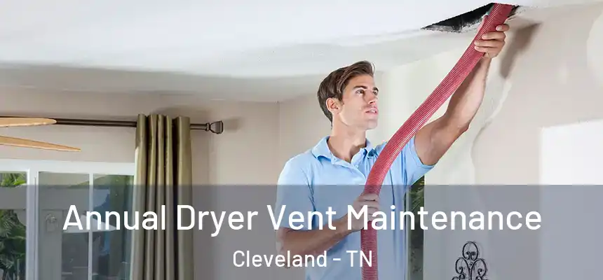 Annual Dryer Vent Maintenance Cleveland - TN