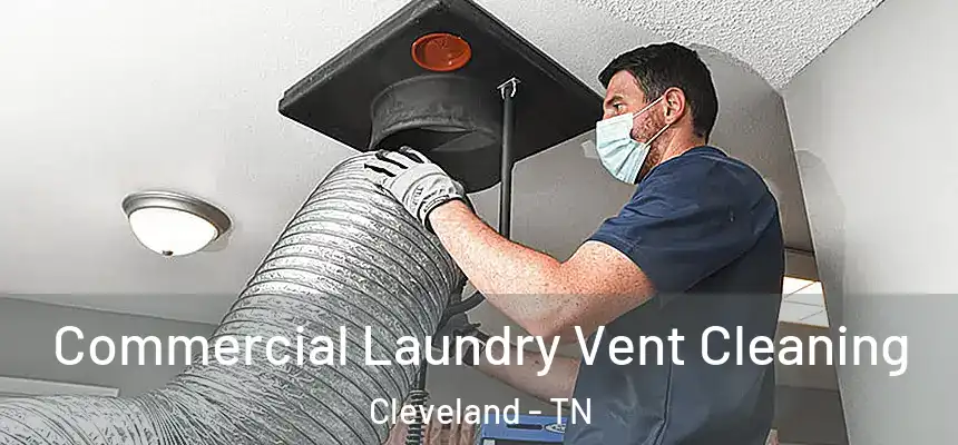 Commercial Laundry Vent Cleaning Cleveland - TN