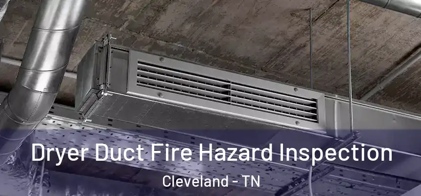  Dryer Duct Fire Hazard Inspection Cleveland - TN
