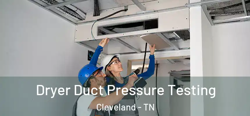  Dryer Duct Pressure Testing Cleveland - TN