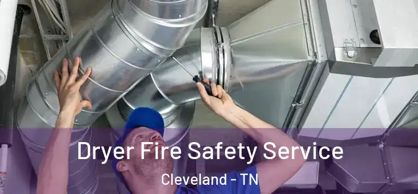  Dryer Fire Safety Service Cleveland - TN