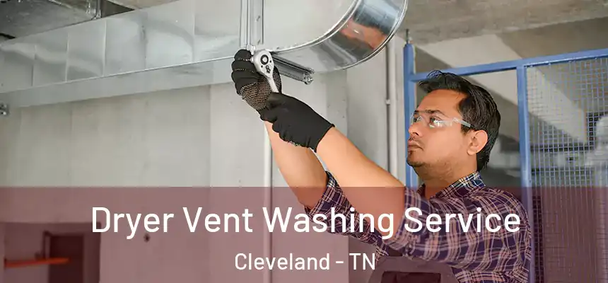 Dryer Vent Washing Service Cleveland - TN