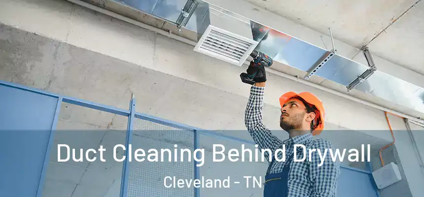 Duct Cleaning Behind Drywall Cleveland - TN