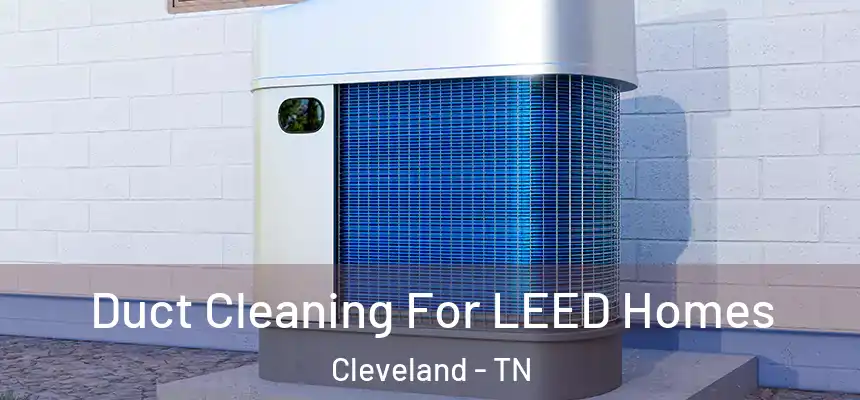  Duct Cleaning For LEED Homes Cleveland - TN