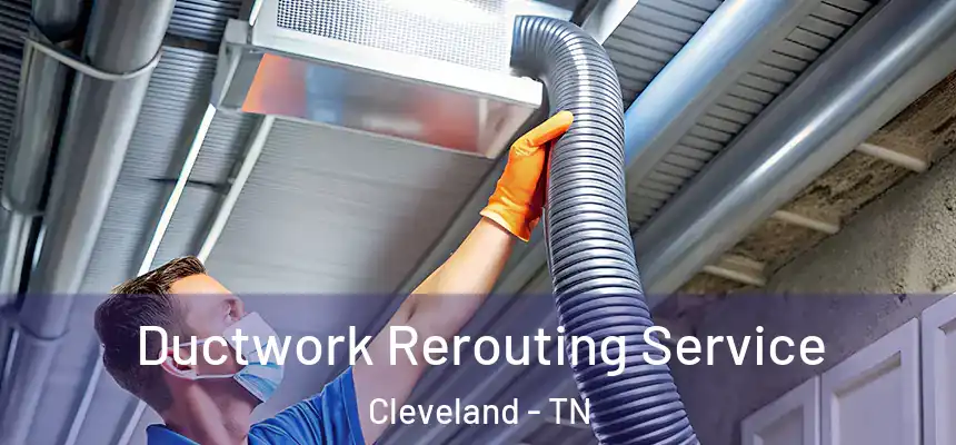  Ductwork Rerouting Service Cleveland - TN