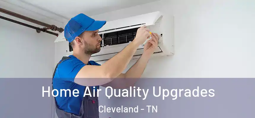  Home Air Quality Upgrades Cleveland - TN