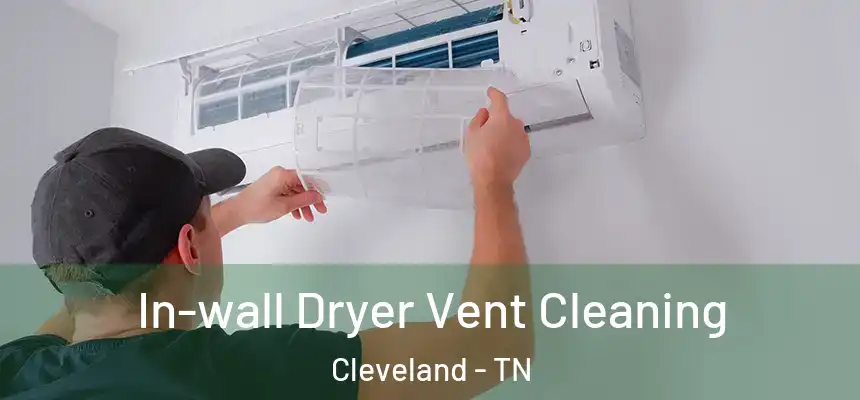 In-wall Dryer Vent Cleaning Cleveland - TN