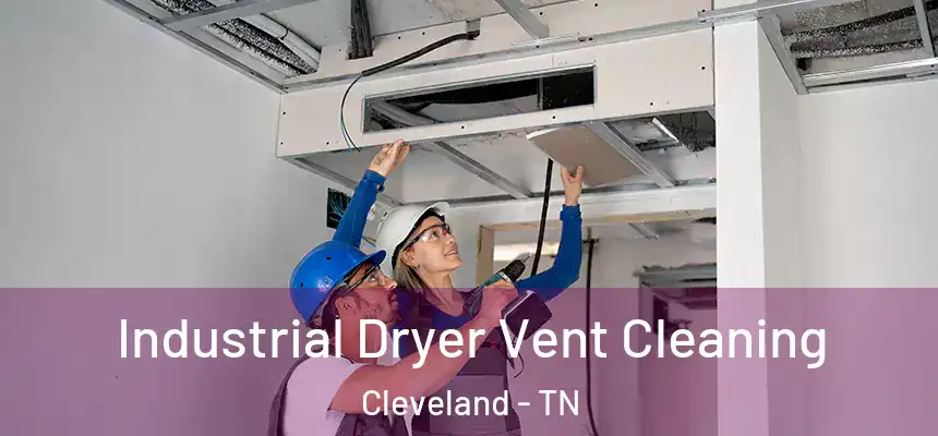  Industrial Dryer Vent Cleaning Cleveland - TN