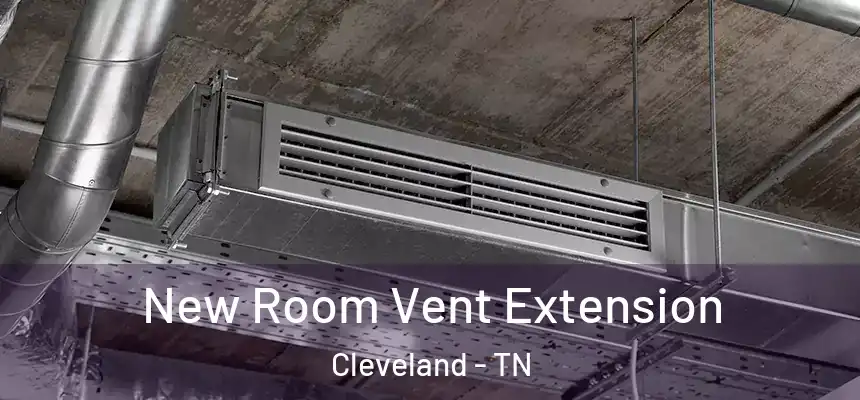 New Room Vent Extension Cleveland - TN