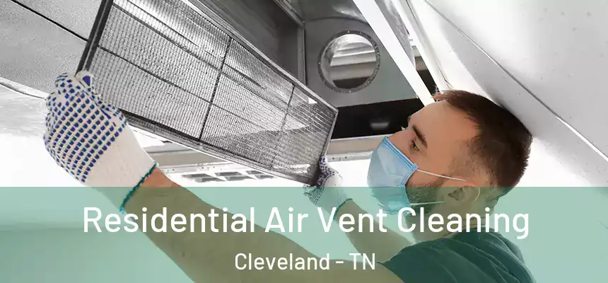  Residential Air Vent Cleaning Cleveland - TN