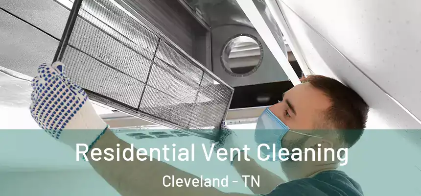 Residential Vent Cleaning Cleveland - TN