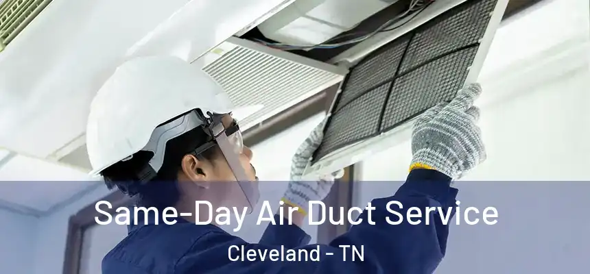 Same-Day Air Duct Service Cleveland - TN