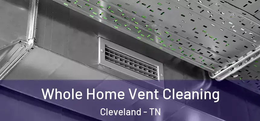  Whole Home Vent Cleaning Cleveland - TN